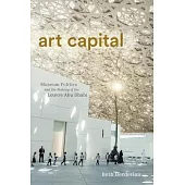 Art Capital: Museum Politics and the Making of the Louvre Abu Dhabi