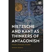 Nietzsche and Kant as Thinkers of Antagonism: Towards a Philosophy of Conflict