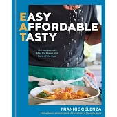 Eat: Easy, Affordable, Tasty: 100 Recipes with All of the Flavor and None of the Fuss - A Cookbook