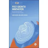 Post Growth Innovation: Resisting the Pursuit of Endless Economic Growth