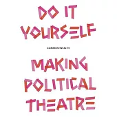 Do It Yourself: Making Political Theatre