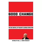 Good Change: The Rise and Fall of Poland’s Illiberal Revolution