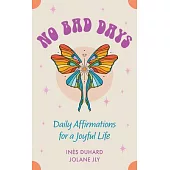 No Bad Days: Daily Affirmations for a Joyful Life (39 Full-Color Cards and 64-Page Guidebook)