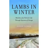Lambs in Winter: Sketches of a Vermont Life Through Seasons of Change