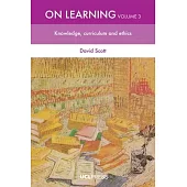 On Learning, Volume 3: Knowledge, Curriculum and Ethics