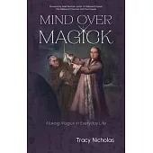 Mind Over Magick: Making Magick in Everyday Life