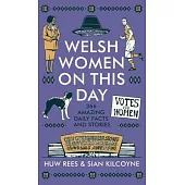 Welsh Women on This Day: 366 Amazing Daily Facts and Stories