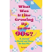 What Was It Like Growing Up in the 90s?: A Journal to Revisit and Share the Rad 90s