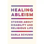 Healing Ableism: Stories about Disability and Religious Life