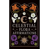 Celestial Flora Affirmations: 52 empowering affirmation cards to connect to nature’s magical wisdom (Esoteric Decks)