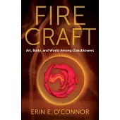 Fire Craft: Art, Body, and World Among Glassblowers