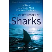 The Secret History of Sharks: The Rise of the Ocean’s Most Fearsome Predators
