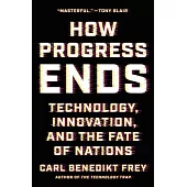 How Progress Ends: Technology, Innovation, and the Fate of Nations