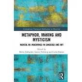 Metaphor, Making and Mysticism: Radical Re-Imaginings in Language and Art