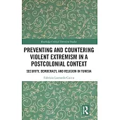 Preventing and Countering Violent Extremism in a Postcolonial Context: Security, Democracy, and Religion in Tunisia