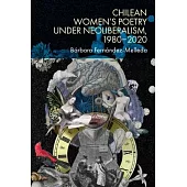 Chilean Women’s Poetry Under Neoliberalism, 1980-2020