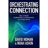 Orchestrating Connection: How to Build Purposeful Community in a Tribal World