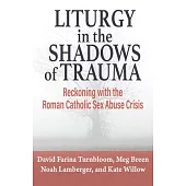 Liturgy in the Shadow of Trauma: Reckoning with the Roman Catholic Sex Abuse Crisis