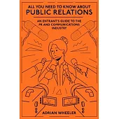 All You Need to Know about Public Relations: An Entrant’s Guide to the PR and Communications Industry