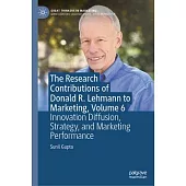 The Research Contributions of Donald R. Lehmann to Marketing, Volume 6: Innovation Diffusion, Strategy, and Marketing Performance