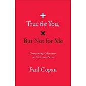 True for You, But Not for Me: Overcoming Objections to Christian Faith