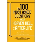 The 100 Most Asked Questions about Heaven, Hell, and the Afterlife: Scripture’s Answers to What Happens After You Die