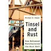Tinsel and Rust: How Hollywood Manufactured the Rust Belt