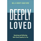 Deeply Loved: Receiving and Reflecting God’s Great Empathy for You