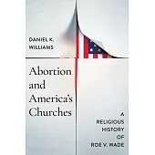 Abortion and America’s Churches: A Religious History of Roe V. Wade