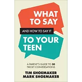What to Say and How to Say It to Your Teen: A Parent’s Guide to 30 Tricky Conversations