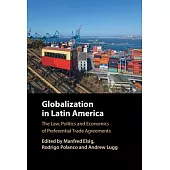 Globalization in Latin America: The Law, Politics and Economics of Preferential Trade Agreements