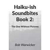 Haiku-ish Soundbites Book 2: The One Without Pictures
