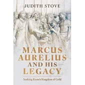 Marcus Aurelius and His Legacy: Seeking Rome’s Kingdom of Gold