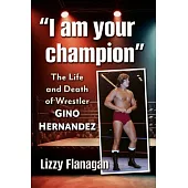 I Am Your Champion: The Life and Death of Wrestler Gino Hernandez
