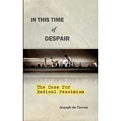 In this Time of Despair: The Case for Radical Pessimism