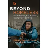 Beyond Homeless: Good Intentions, Bad Outcomes, Transformative Solutions