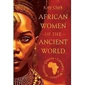 African Women of the Ancient World: Queens, Consorts, Warriors - Women