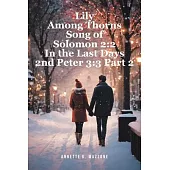 Lily Among Thorns Song of Solomon 2: 2 In the Last Days 2nd Peter 3:3 Part 2