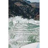The River Wild: A Celebrated Journey Down the Whitewater Rapids of the Grand Canyon