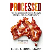 Processed: How the Processed Meat Industry Is Killing Us with the Food We Love