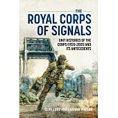 The Royal Corps of Signals: Unit Histories of the Corps 1920-2001 and Its Antecedents