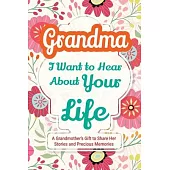 Grandma, I Want to Hear About Your Life: A Grandmother’s Gift to Share Her Stories and Precious Memories