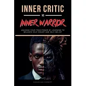 Inner Critic vs. Inner Warrior: Unleash Your True Power by Learning to Balance Self-Doubt and Self-Belief