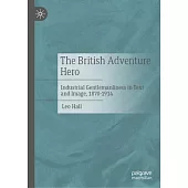 The British Adventure Hero: Industrial Gentlemanliness in Text and Image, 1870-1914