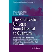 The Relativistic Universe: From Classical to Quantum: Proceedings of the International Symposium on Recent Developments in Relativistic Astrophysics:
