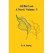 All But Lost: A Novel. Vol. 3