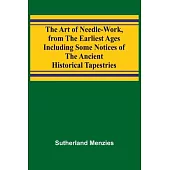 The Art of Needle-work, from the Earliest Ages; Including Some Notices of the Ancient Historical Tapestries