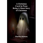 A Christmas Carol in Prose; Being a Ghost Story of Christmas