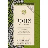 John Bible Study: Knowing What Is True in an Untrue World (Applying the Bible to Life Series)