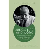 Jung’s Life and Work: Interviews for Memories, Dreams, Reflections with Aniela Jaffé